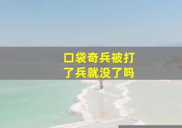 口袋奇兵被打了兵就没了吗