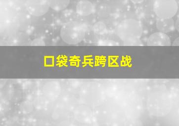 口袋奇兵跨区战