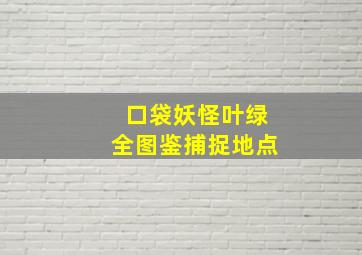 口袋妖怪叶绿全图鉴捕捉地点