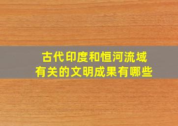 古代印度和恒河流域有关的文明成果有哪些