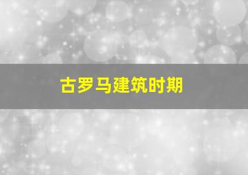 古罗马建筑时期