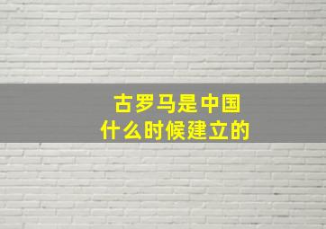 古罗马是中国什么时候建立的