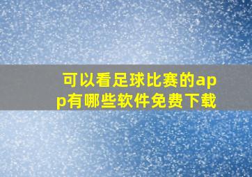 可以看足球比赛的app有哪些软件免费下载