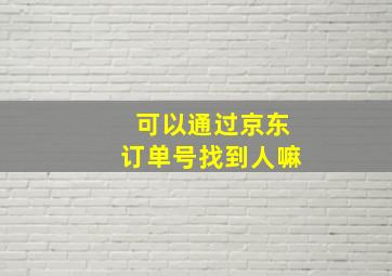 可以通过京东订单号找到人嘛