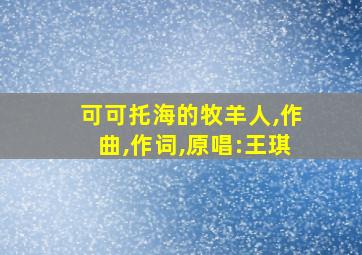 可可托海的牧羊人,作曲,作词,原唱:王琪