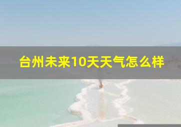 台州未来10天天气怎么样