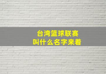 台湾篮球联赛叫什么名字来着