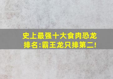 史上最强十大食肉恐龙排名:霸王龙只排第二!