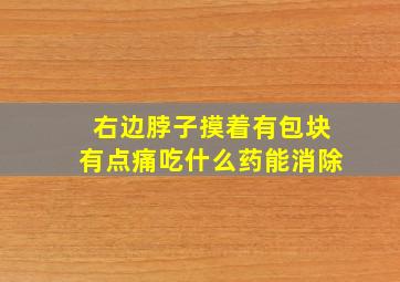 右边脖子摸着有包块有点痛吃什么药能消除