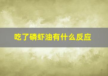 吃了磷虾油有什么反应