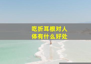 吃折耳根对人体有什么好处