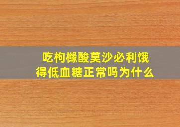 吃枸橼酸莫沙必利饿得低血糖正常吗为什么