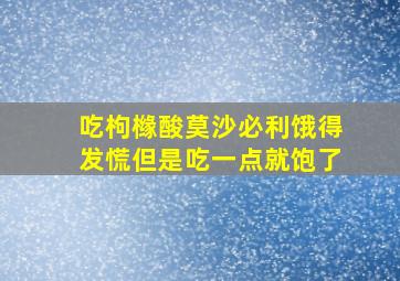 吃枸橼酸莫沙必利饿得发慌但是吃一点就饱了