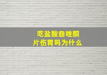 吃盐酸曲唑酮片伤胃吗为什么