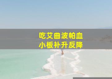 吃艾曲波帕血小板补升反降