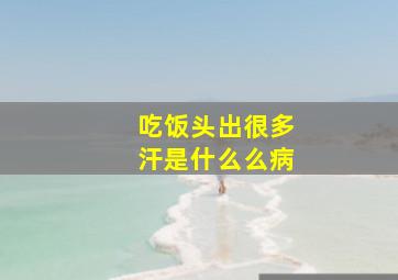 吃饭头出很多汗是什么么病