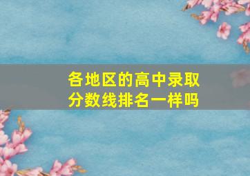 各地区的高中录取分数线排名一样吗