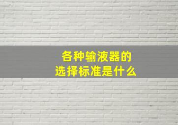 各种输液器的选择标准是什么