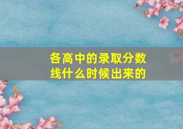 各高中的录取分数线什么时候出来的