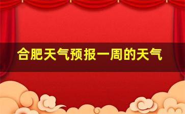 合肥天气预报一周的天气