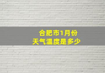 合肥市1月份天气温度是多少