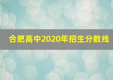 合肥高中2020年招生分数线