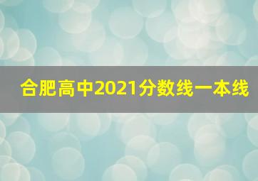 合肥高中2021分数线一本线