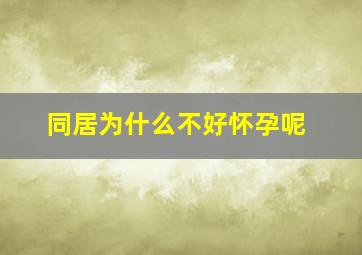 同居为什么不好怀孕呢