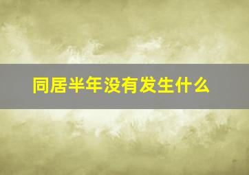 同居半年没有发生什么