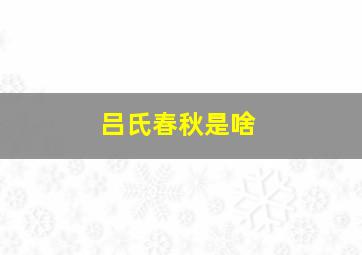 吕氏春秋是啥