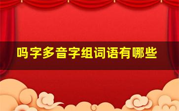 吗字多音字组词语有哪些