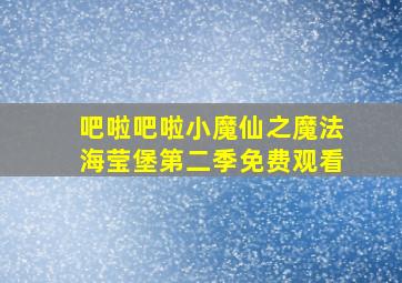 吧啦吧啦小魔仙之魔法海莹堡第二季免费观看