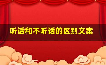 听话和不听话的区别文案