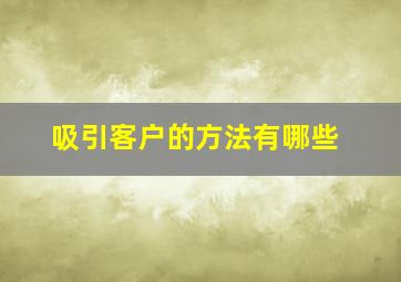 吸引客户的方法有哪些