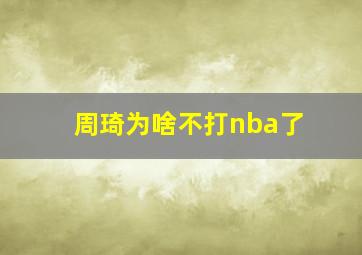 周琦为啥不打nba了