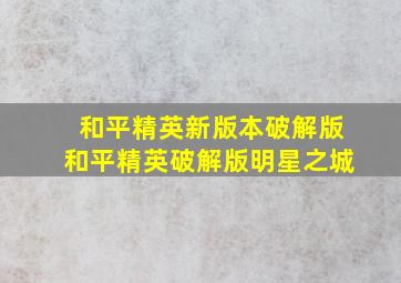 和平精英新版本破解版和平精英破解版明星之城