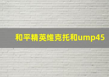 和平精英维克托和ump45