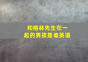 和格林先生在一起的男孩是谁英语