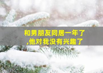 和男朋友同居一年了,他对我没有兴趣了