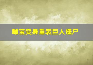 咖宝变身重装巨人僵尸