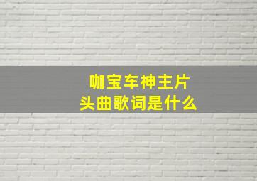 咖宝车神主片头曲歌词是什么