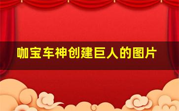 咖宝车神创建巨人的图片