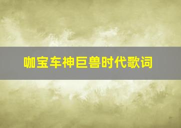 咖宝车神巨兽时代歌词