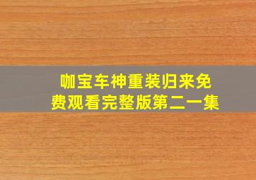 咖宝车神重装归来免费观看完整版第二一集