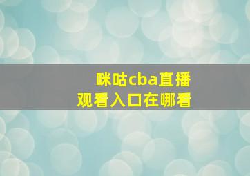 咪咕cba直播观看入口在哪看