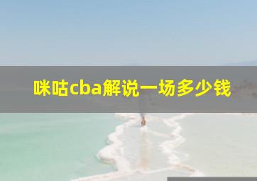 咪咕cba解说一场多少钱