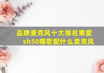 品牌麦克风十大排名索爱sh50唱歌配什么卖克风