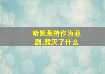 哈姆莱特作为悲剧,毁灭了什么