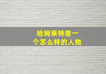 哈姆莱特是一个怎么样的人物