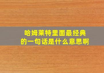 哈姆莱特里面最经典的一句话是什么意思啊